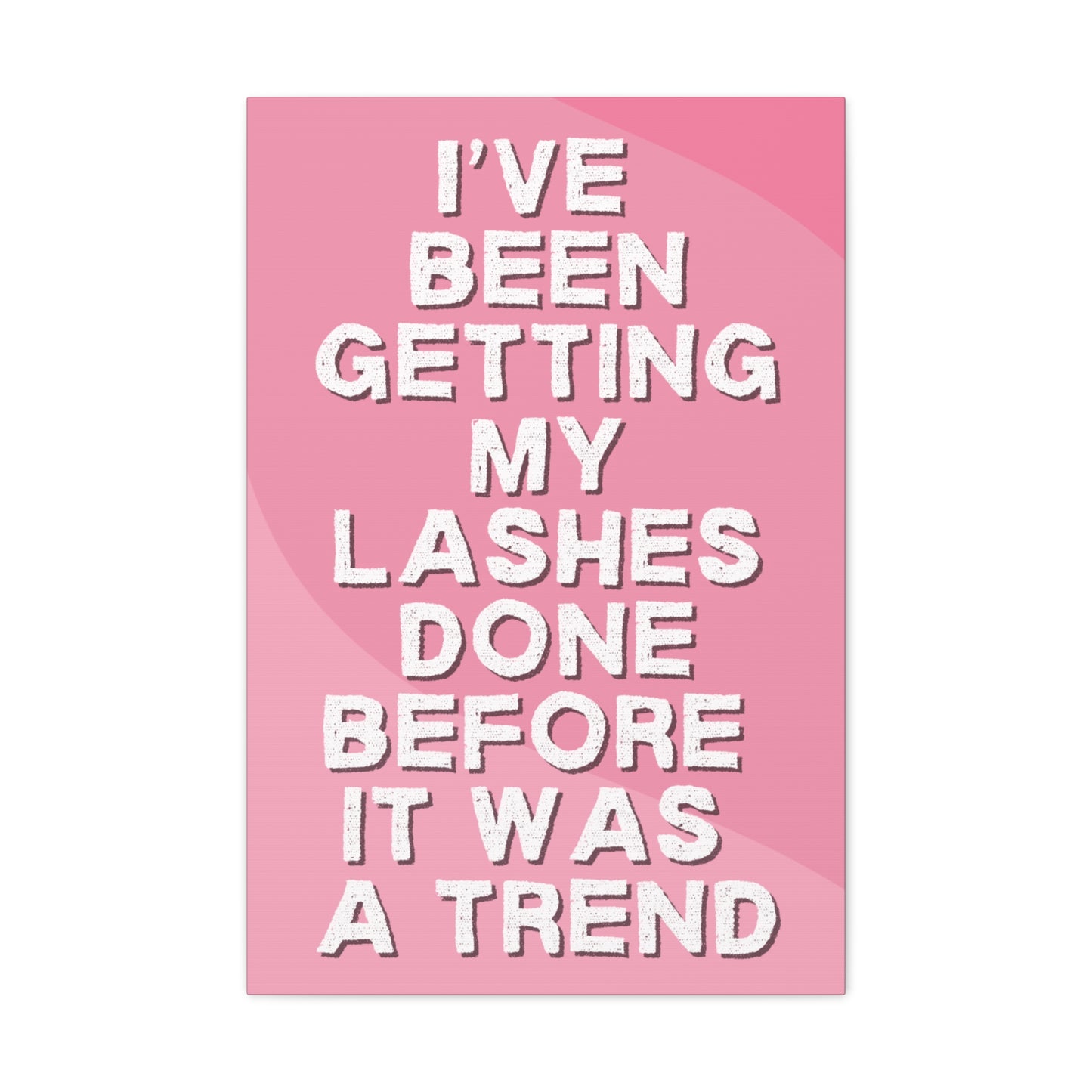 I've been getting my lashes done before it was a trend | Canvas Gallery Wraps