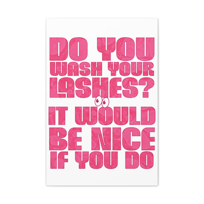 Do you wash your lashes? It would be nice if you do | Canvas Gallery Wraps