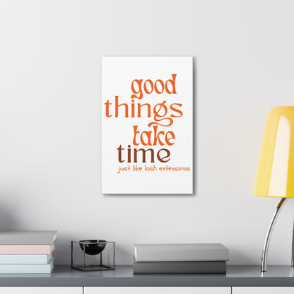 Canvas Gallery Wraps | Good Things Take Time Just Like Lash Extensions