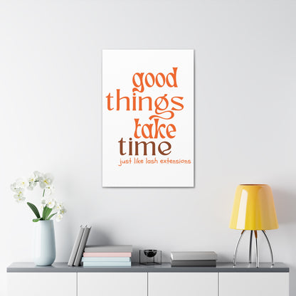 Canvas Gallery Wraps | Good Things Take Time Just Like Lash Extensions