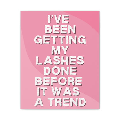 I've been getting my lashes done before it was a trend | Canvas Gallery Wraps