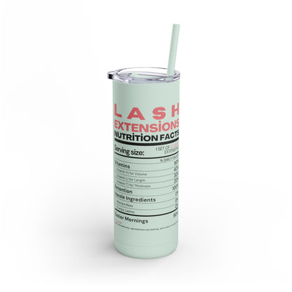 Lash Extensions Nutrition Facts | What happens in the salon stays in the salon | Tumbler with Straw | Stainless Steel Tumbler | Skinny Tumbler hot & cold drinks | Tumbler with all around print | Skinny Matte Tumbler, 20oz