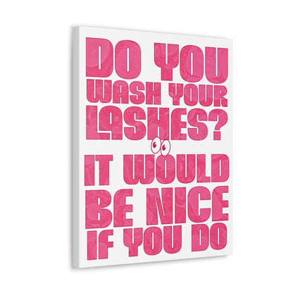 Do you wash your lashes? It would be nice if you do | Canvas Gallery Wraps