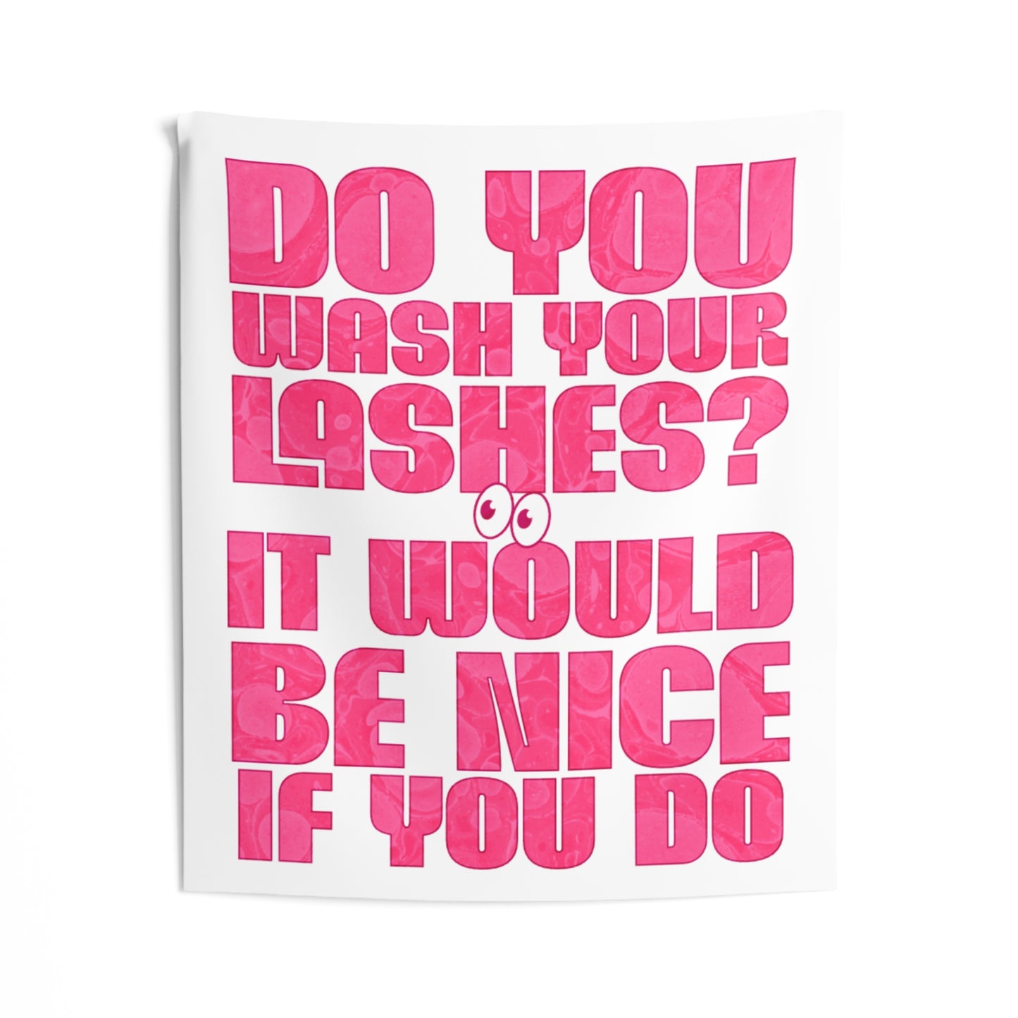 Do you wash your lashes? It would be nice if you do | Indoor Wall Tapestries