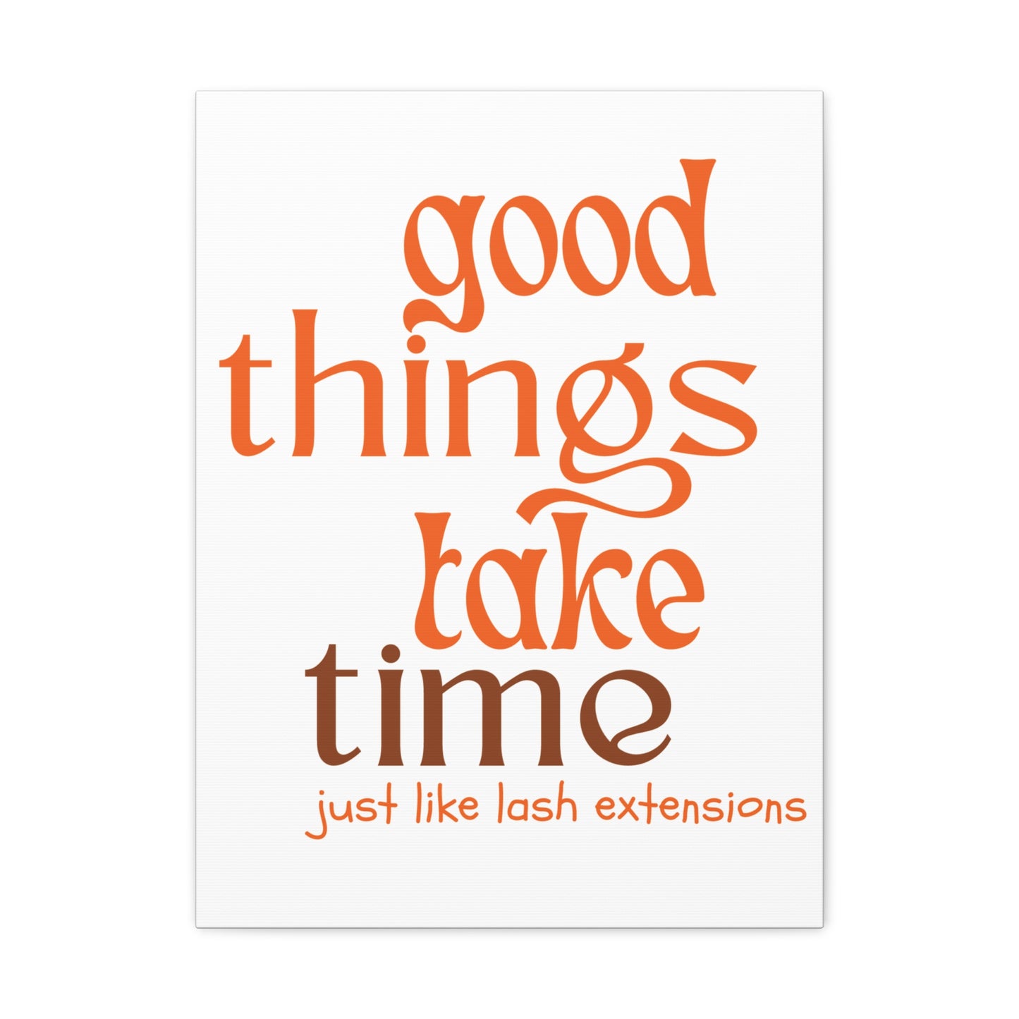 Canvas Gallery Wraps | Good Things Take Time Just Like Lash Extensions