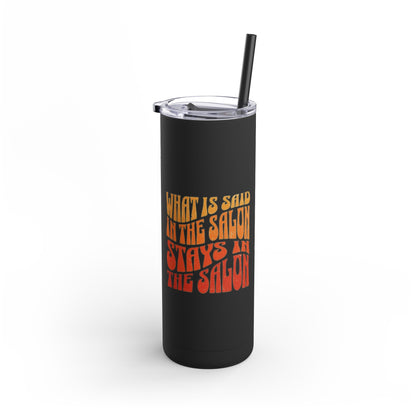 What happens in the salon stays in the salon | Tumbler with Straw | Stainless Steel Tumbler | Skinny Tumbler hot & cold drinks | Tumbler with all around print | Skinny Matte Tumbler, 20oz