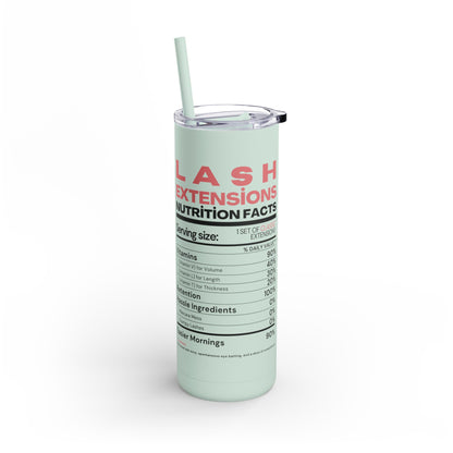 Lash Extensions Nutrition Facts | What happens in the salon stays in the salon | Tumbler with Straw | Stainless Steel Tumbler | Skinny Tumbler hot & cold drinks | Tumbler with all around print | Skinny Matte Tumbler, 20oz