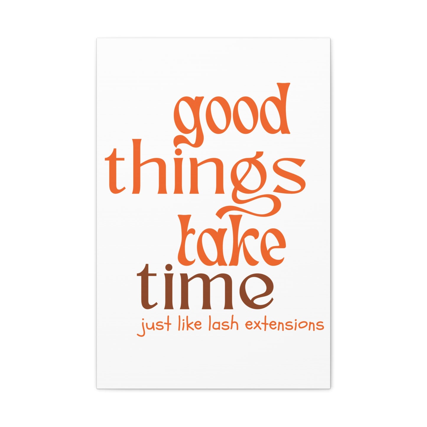 Canvas Gallery Wraps | Good Things Take Time Just Like Lash Extensions