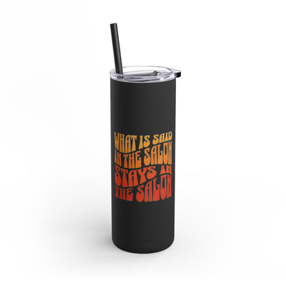 What happens in the salon stays in the salon | Tumbler with Straw | Stainless Steel Tumbler | Skinny Tumbler hot & cold drinks | Tumbler with all around print | Skinny Matte Tumbler, 20oz