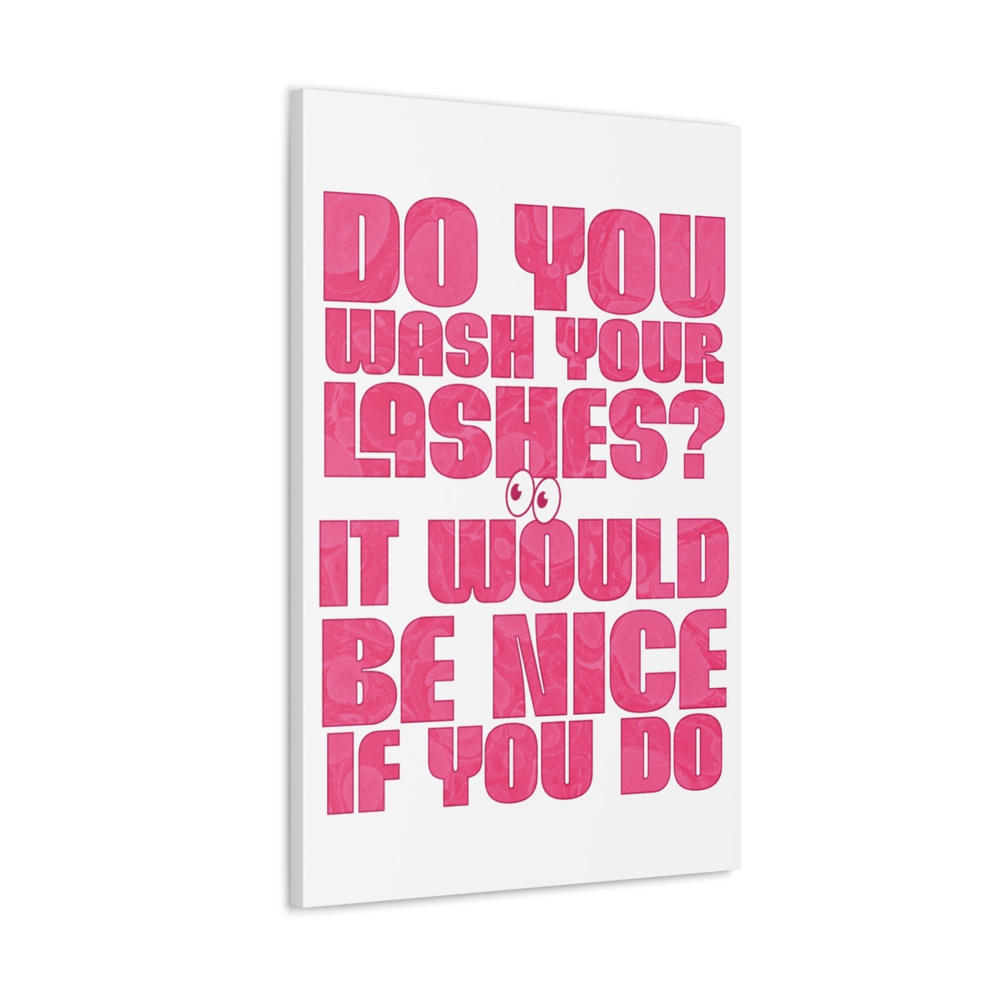 Do you wash your lashes? It would be nice if you do | Canvas Gallery Wraps