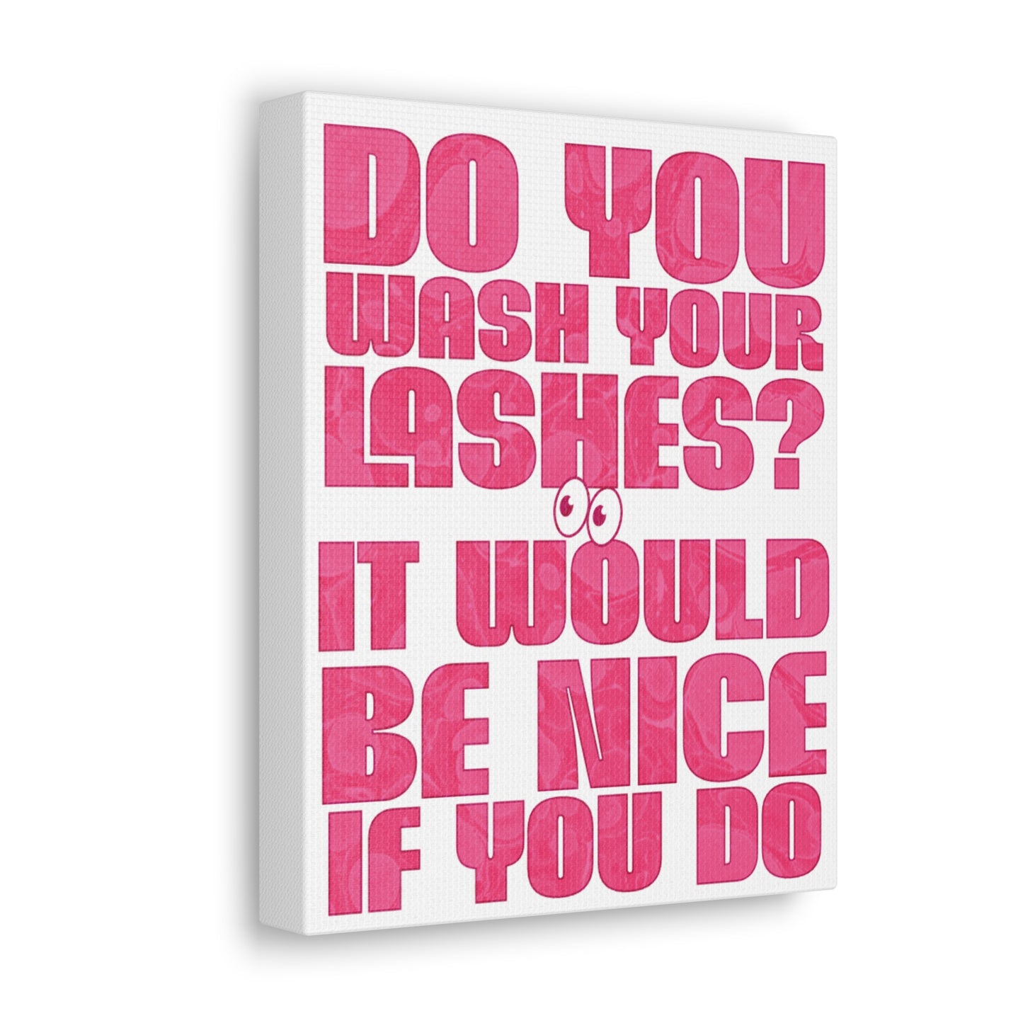 Do you wash your lashes? It would be nice if you do | Canvas Gallery Wraps