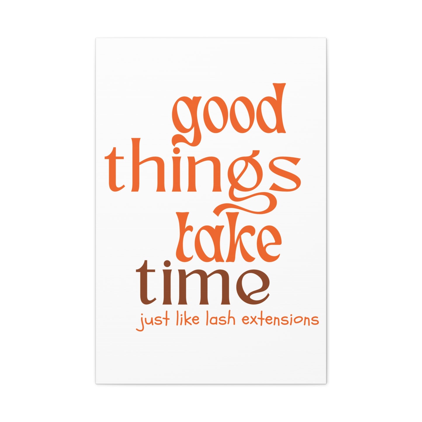 Canvas Gallery Wraps | Good Things Take Time Just Like Lash Extensions