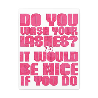 Do you wash your lashes? It would be nice if you do | Canvas Gallery Wraps